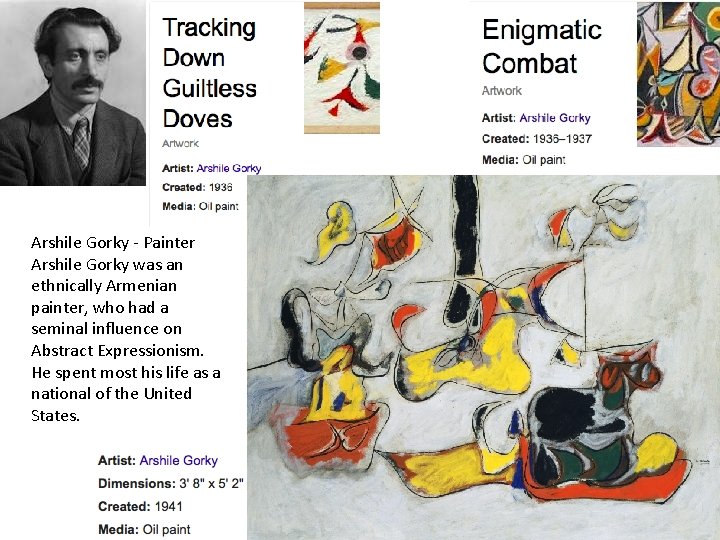 Arshile Gorky - Painter  Arshile Gorky was an ethnically Armenian painter, who had a