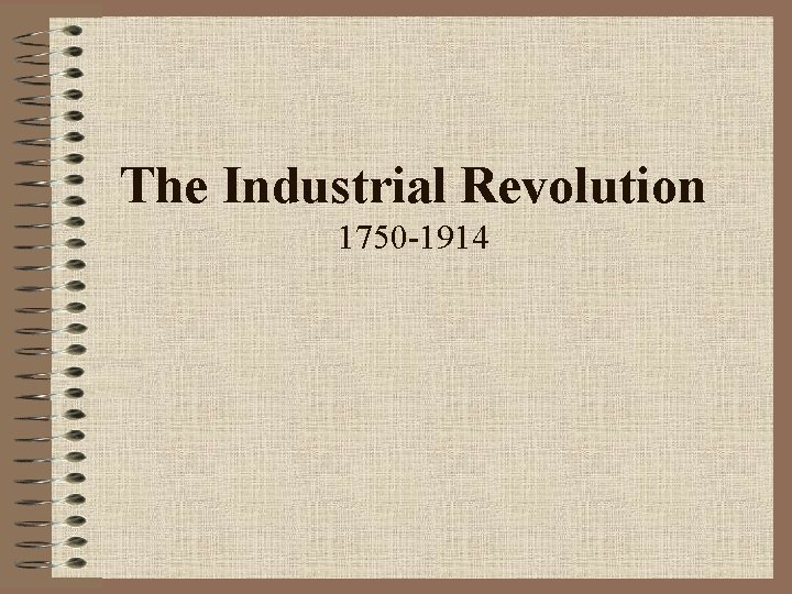 The Industrial Revolution 1750 -1914 