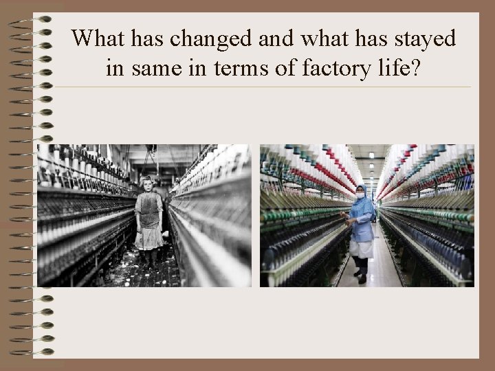 What has changed and what has stayed in same in terms of factory life?