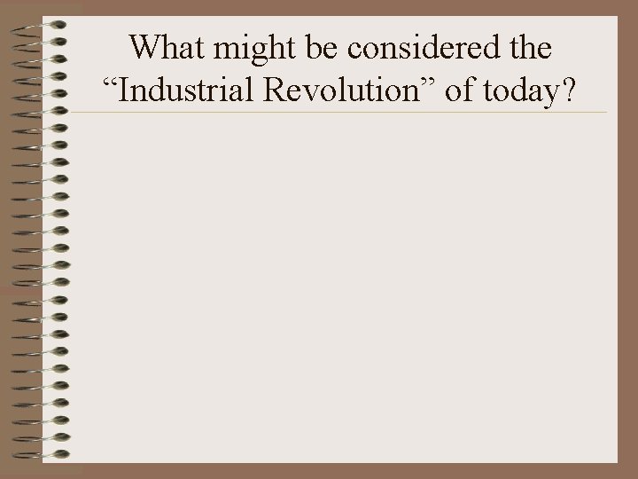 What might be considered the “Industrial Revolution” of today? 