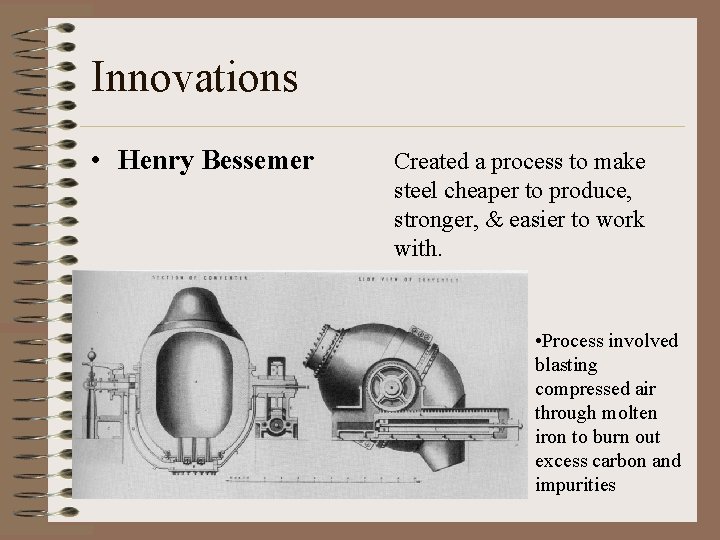 Innovations • Henry Bessemer Created a process to make steel cheaper to produce, stronger,
