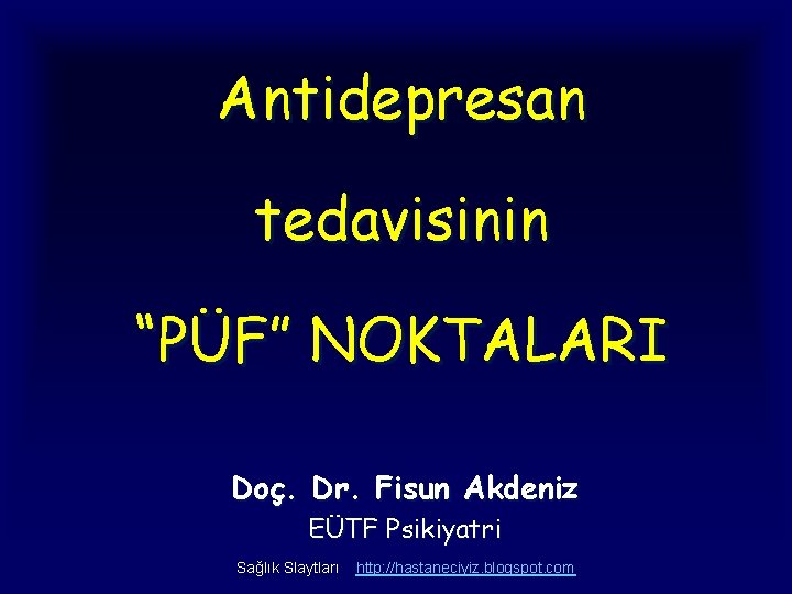 Antidepresan tedavisinin “PÜF” NOKTALARI Doç. Dr. Fisun Akdeniz EÜTF Psikiyatri Sağlık Slaytları http: //hastaneciyiz.