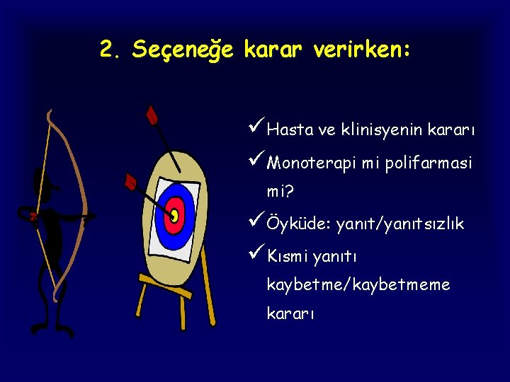 2. Seçeneğe karar verirken: üHasta ve klinisyenin kararı üMonoterapi mi polifarmasi mi? üÖyküde: yanıt/yanıtsızlık