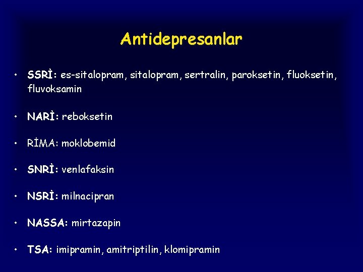 Antidepresanlar • SSRİ: es-sitalopram, sertralin, paroksetin, fluvoksamin • NARİ: reboksetin • RİMA: moklobemid •