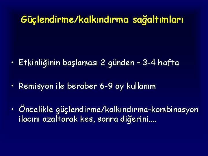 Güçlendirme/kalkındırma sağaltımları • Etkinliğinin başlaması 2 günden – 3 -4 hafta • Remisyon ile