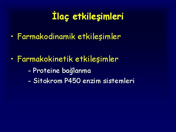 İlaç etkileşimleri • Farmakodinamik etkileşimler • Farmakokinetik etkileşimler - Proteine bağlanma - Sitokrom P