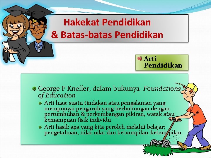 Hakekat Pendidikan & Batas-batas Pendidikan Arti Pendidikan George F Kneller, dalam bukunya: Foundations of