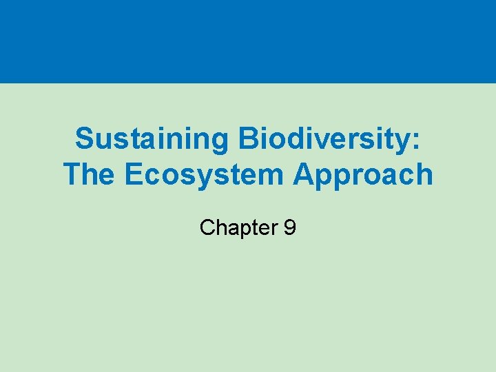 Sustaining Biodiversity: The Ecosystem Approach Chapter 9 
