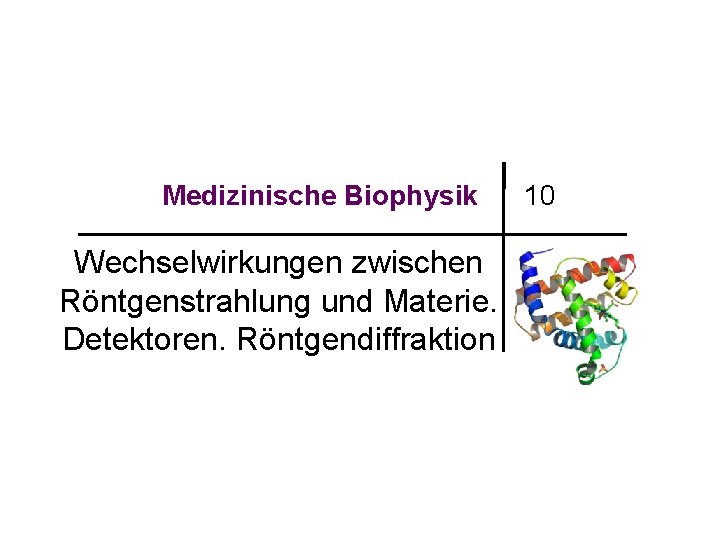 Medizinische Biophysik Wechselwirkungen zwischen Röntgenstrahlung und Materie. Detektoren. Röntgendiffraktion 10 