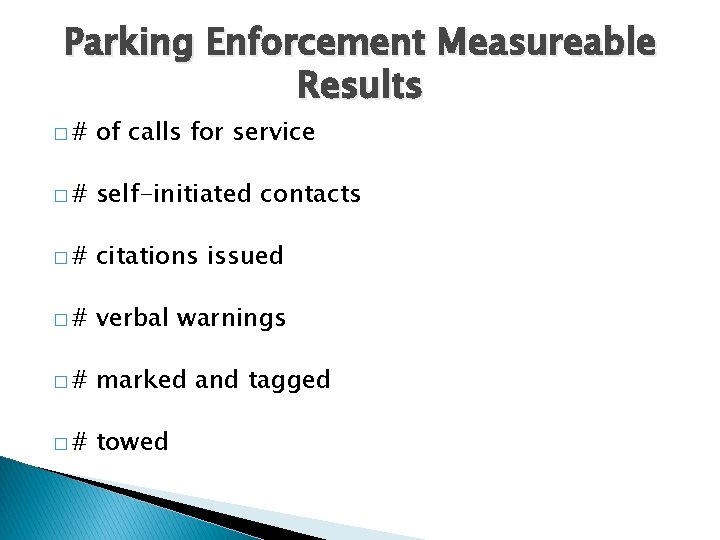 Parking Enforcement Measureable Results �# of calls for service �# self-initiated contacts �# citations