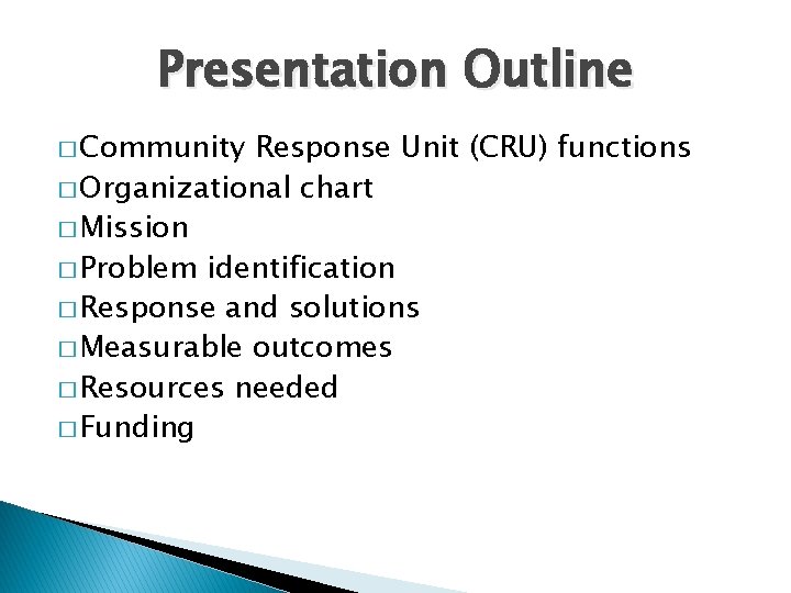 Presentation Outline � Community Response Unit (CRU) functions � Organizational chart � Mission �