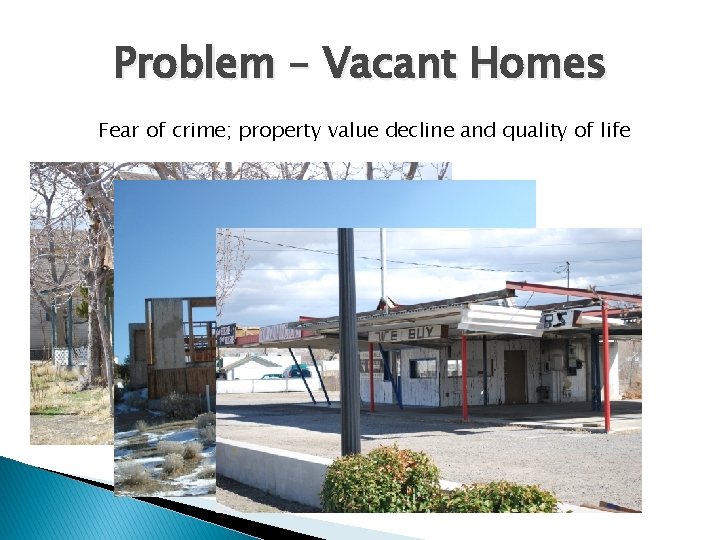Problem – Vacant Homes Fear of crime; property value decline and quality of life