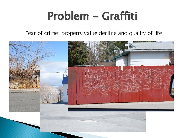 Problem - Graffiti Fear of crime; property value decline and quality of life 