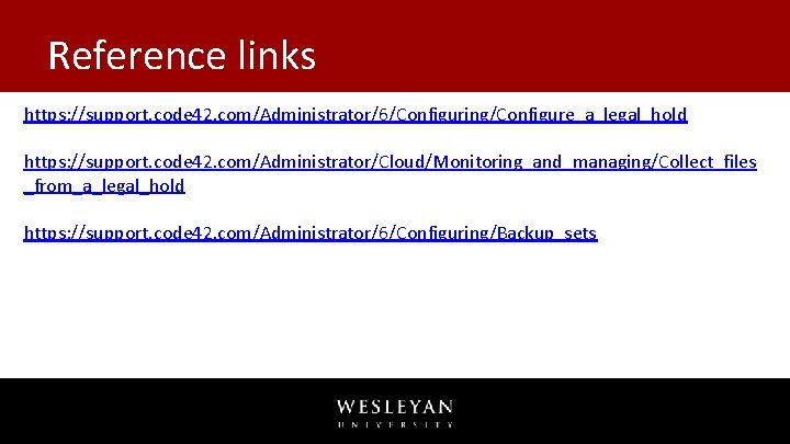 Reference links https: //support. code 42. com/Administrator/6/Configuring/Configure_a_legal_hold https: //support. code 42. com/Administrator/Cloud/Monitoring_and_managing/Collect_files _from_a_legal_hold https: Reference links https: //support. code 42. com/Administrator/6/Configuring/Configure_a_legal_hold https: //support. code 42. com/Administrator/Cloud/Monitoring_and_managing/Collect_files _from_a_legal_hold https: