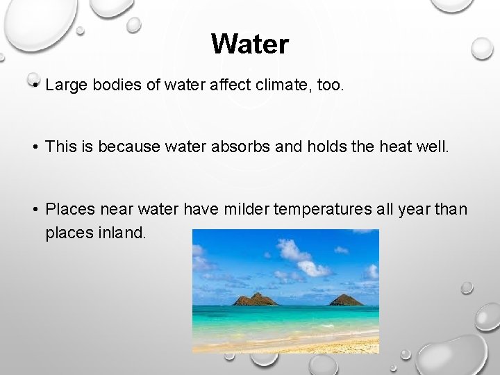 Water • Large bodies of water affect climate, too. • This is because water