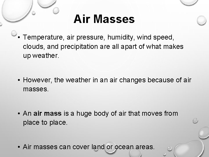Air Masses • Temperature, air pressure, humidity, wind speed, clouds, and precipitation are all
