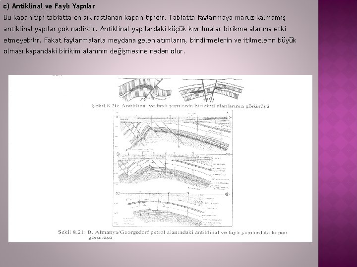 c) Antiklinal ve Faylı Yapılar Bu kapan tipi tabiatta en sık rastlanan kapan tipidir. c) Antiklinal ve Faylı Yapılar Bu kapan tipi tabiatta en sık rastlanan kapan tipidir.