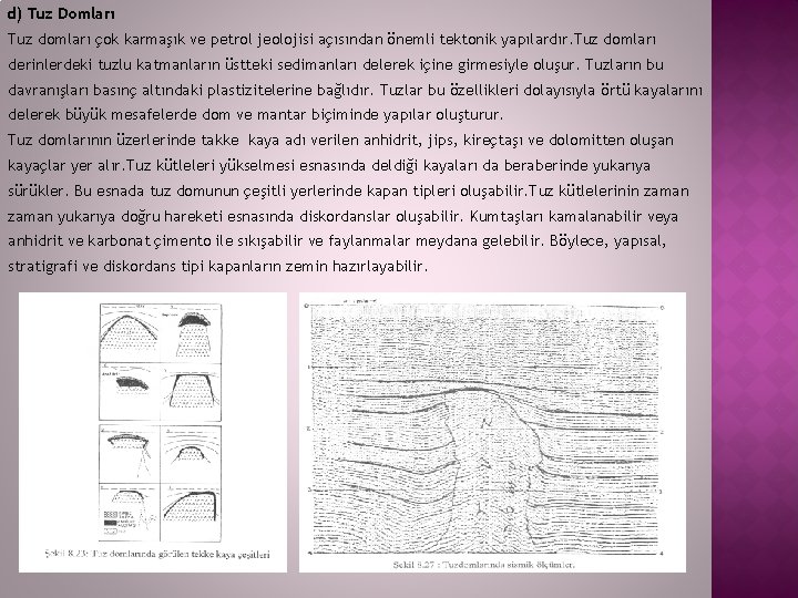 d) Tuz Domları Tuz domları çok karmaşık ve petrol jeolojisi açısından önemli tektonik yapılardır. d) Tuz Domları Tuz domları çok karmaşık ve petrol jeolojisi açısından önemli tektonik yapılardır.