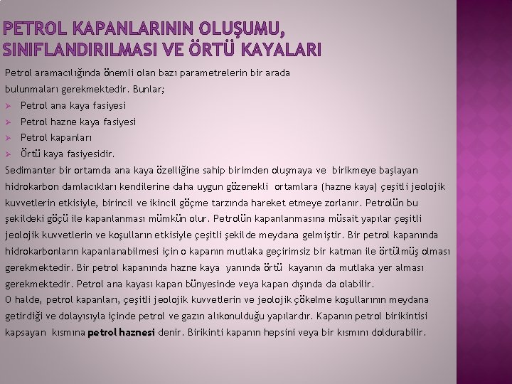 PETROL KAPANLARININ OLUŞUMU, SINIFLANDIRILMASI VE ÖRTÜ KAYALARI Petrol aramacılığında önemli olan bazı parametrelerin bir