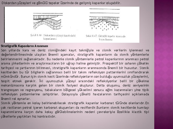 Diskordan yüzeyleri ve gömülü tepeler üzerinde de gelişmiş kapanlar oluşabilir. Stratigrafik Kapanların Aranması Son Diskordan yüzeyleri ve gömülü tepeler üzerinde de gelişmiş kapanlar oluşabilir. Stratigrafik Kapanların Aranması Son