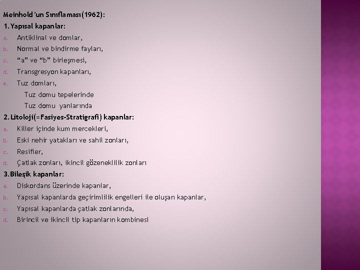 Meinhold’un Sınıflaması(1962): 1. Yapısal kapanlar: a. Antiklinal ve domlar, b. Normal ve bindirme fayları, Meinhold’un Sınıflaması(1962): 1. Yapısal kapanlar: a. Antiklinal ve domlar, b. Normal ve bindirme fayları,