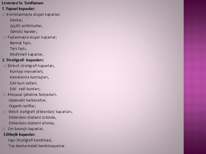 Levorsen’in Sınıflaması 1. Yapısal kapanlar: a) Kıvrımlanmayla oluşan kapanlar; Domlar, Çeşitli antiklinaller, Gömülü tepeler, Levorsen’in Sınıflaması 1. Yapısal kapanlar: a) Kıvrımlanmayla oluşan kapanlar; Domlar, Çeşitli antiklinaller, Gömülü tepeler,