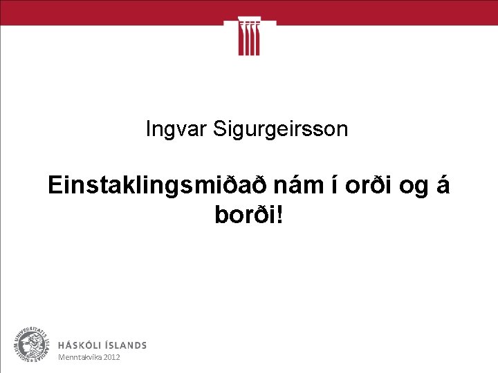 Ingvar Sigurgeirsson Einstaklingsmiðað nám í orði og á borði! Menntakvika 2012 
