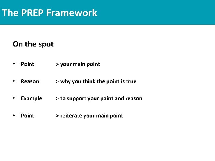 The PREP Framework On the spot • Point > your main point • Reason