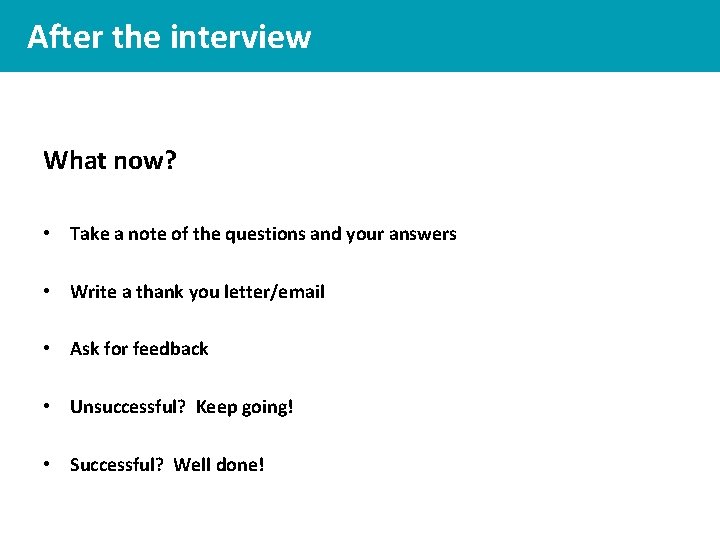 After the interview What now? • Take a note of the questions and your