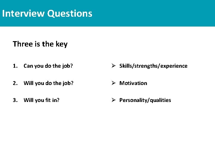 Interview Questions Three is the key 1. Can you do the job? Ø Skills/strengths/experience