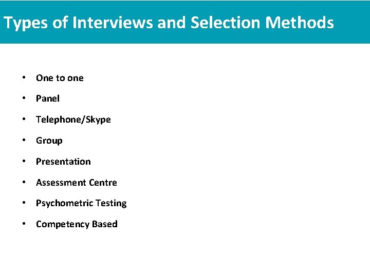 Types of Interviews and Selection Methods • One to one • Panel • Telephone/Skype