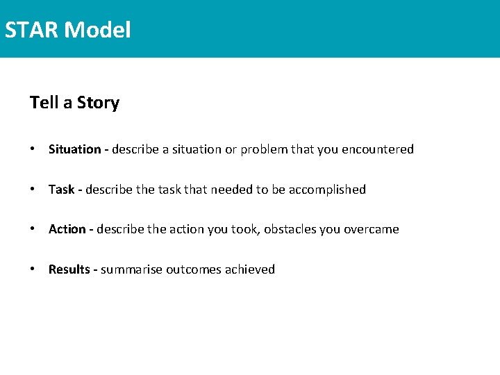 STAR Model Tell a Story • Situation - describe a situation or problem that