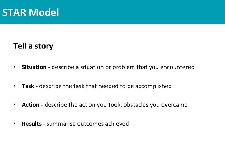 STAR Model Tell a story • Situation - describe a situation or problem that