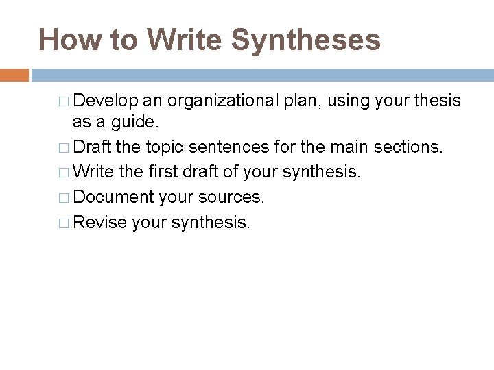 How to Write Syntheses � Develop an organizational plan, using your thesis as a