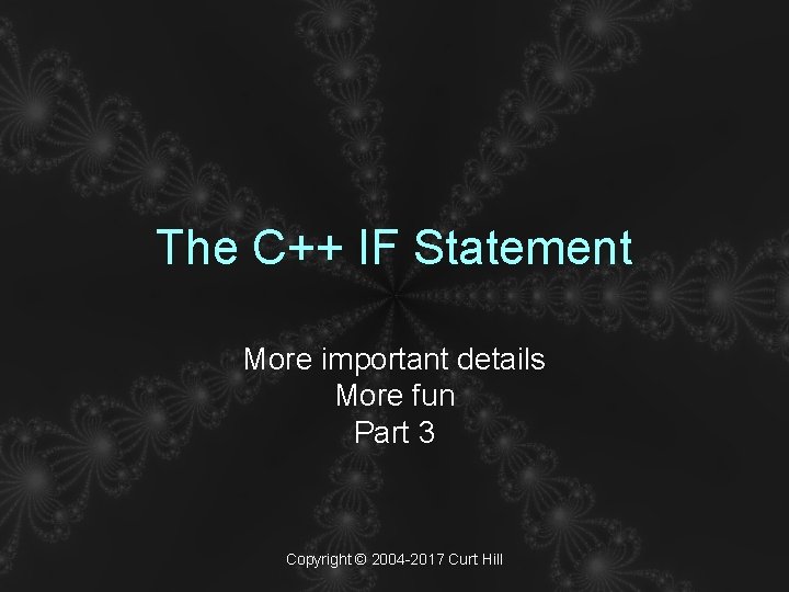 The C++ IF Statement More important details More fun Part 3 Copyright © 2004