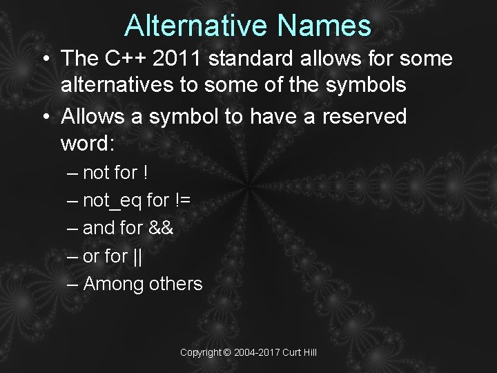 Alternative Names • The C++ 2011 standard allows for some alternatives to some of