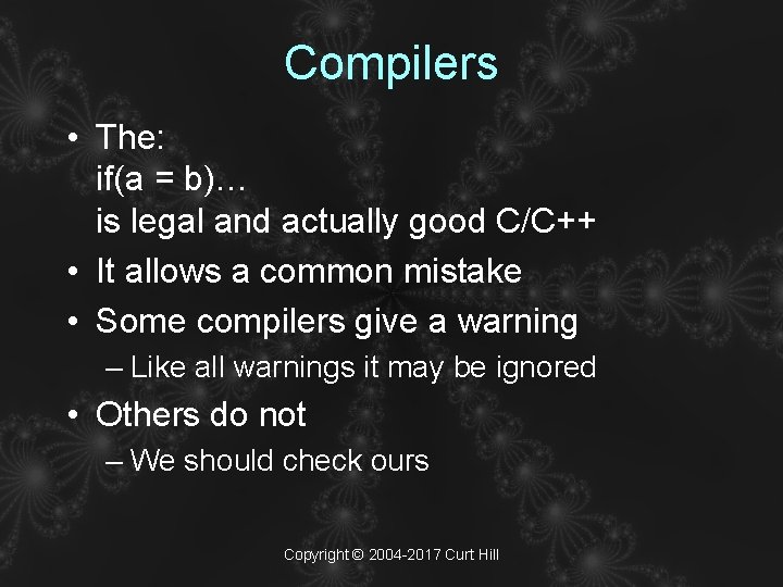 Compilers • The: if(a = b)… is legal and actually good C/C++ • It