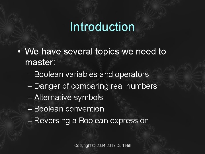 Introduction • We have several topics we need to master: – Boolean variables and