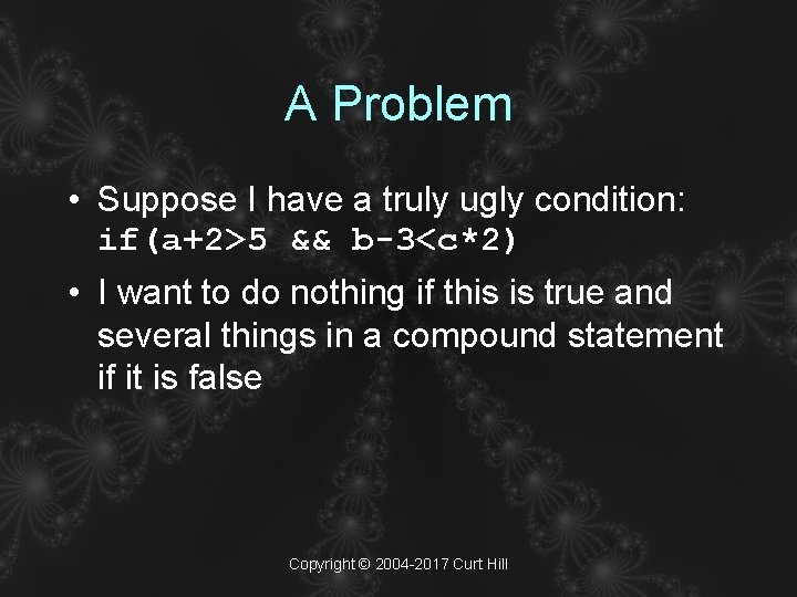 A Problem • Suppose I have a truly ugly condition: if(a+2>5 && b-3<c*2) •