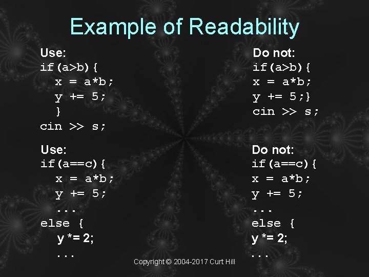 Example of Readability Use: if(a>b){ x = a*b; y += 5; } cin >>