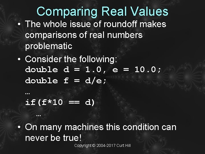 Comparing Real Values • The whole issue of roundoff makes comparisons of real numbers