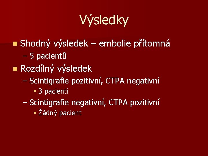 Výsledky n Shodný výsledek – embolie přítomná – 5 pacientů n Rozdílný výsledek –