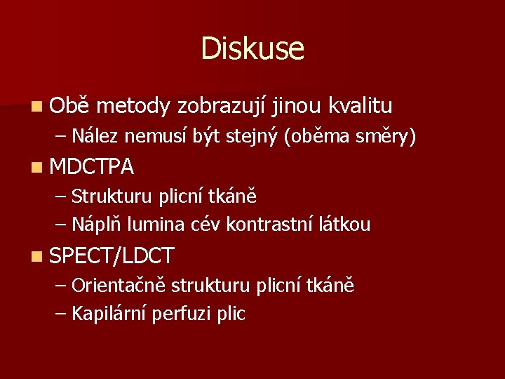 Diskuse n Obě metody zobrazují jinou kvalitu – Nález nemusí být stejný (oběma směry)