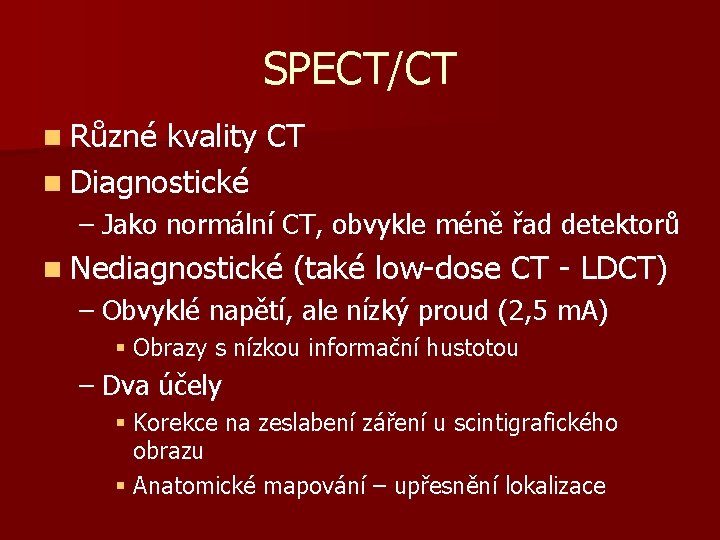 SPECT/CT n Různé kvality CT n Diagnostické – Jako normální CT, obvykle méně řad
