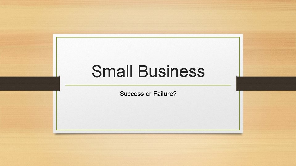 Small Business Success or Failure? 
