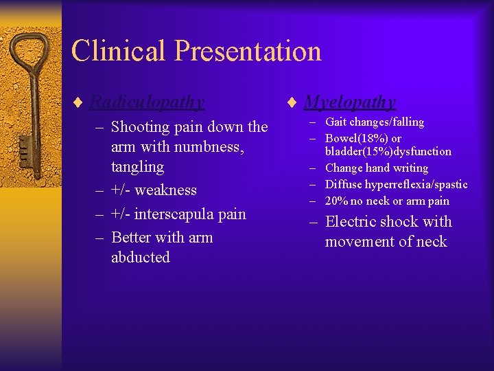 Clinical Presentation ¨ Radiculopathy ¨ Myelopathy – Gait changes/falling – Shooting pain down the
