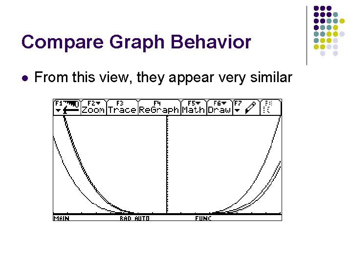 Compare Graph Behavior l From this view, they appear very similar 