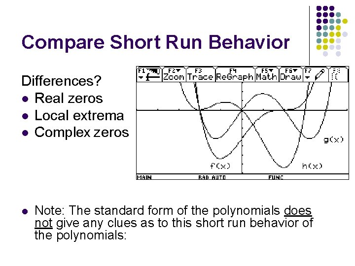 Compare Short Run Behavior Differences? l Real zeros l Local extrema l Complex zeros