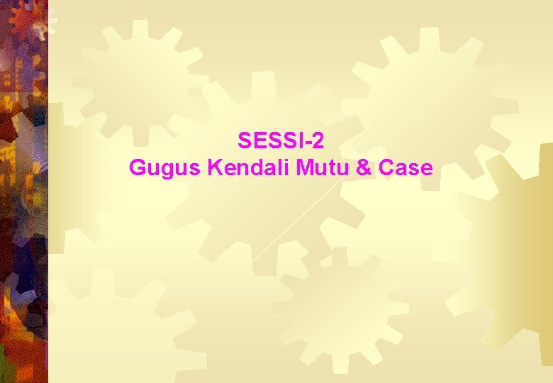 SESSI-2 Gugus Kendali Mutu & Case 