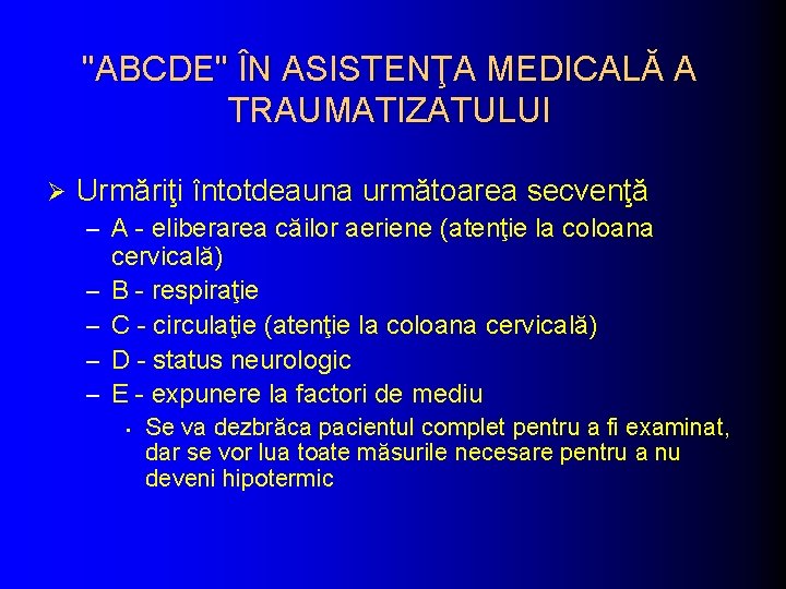 ''ABCDE" ÎN ASISTENŢA MEDICALĂ A TRAUMATIZATULUI Ø Urmăriţi întotdeauna următoarea secvenţă – A -